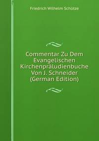 Commentar Zu Dem Evangelischen Kirchenpraludienbuche Von J. Schneider (German Edition)
