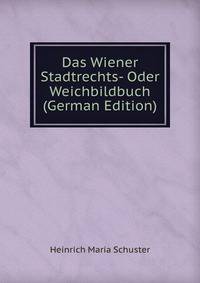 Das Wiener Stadtrechts- Oder Weichbildbuch (German Edition)