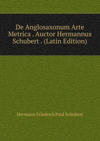 De Anglosaxonum Arte Metrica . Auctor Hermannus Schubert . (Latin Edition)