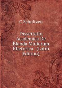 Dissertatio Academica De Blanda Mulierum Rhetorica . (Latin Edition)