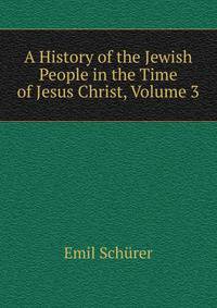 A History of the Jewish People in the Time of Jesus Christ, Volume 3
