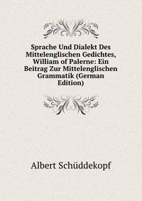 Sprache Und Dialekt Des Mittelenglischen Gedichtes, William of Palerne: Ein Beitrag Zur Mittelenglischen Grammatik (German Edition)