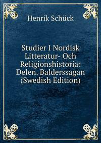 Studier I Nordisk Litteratur- Och Religionshistoria: Delen. Balderssagan (Swedish Edition)
