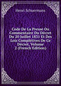 Code De La Presse Ou Commentaire Du Decret Du 20 Juillet 1831 Et Des Lois Completives De Ce Decret, Volume 2 (French Edition)