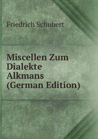 Miscellen Zum Dialekte Alkmans (German Edition)