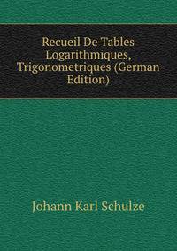 Recueil De Tables Logarithmiques, Trigonometriques (German Edition)