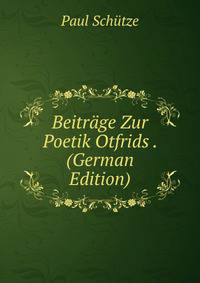 Beitrage Zur Poetik Otfrids . (German Edition)
