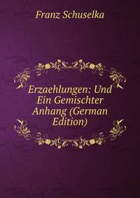 Erzaehlungen: Und Ein Gemischter Anhang (German Edition)