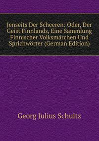 Jenseits Der Scheeren: Oder, Der Geist Finnlands, Eine Sammlung Finnischer Volksmarchen Und Sprichworter (German Edition)