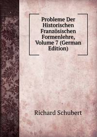 Probleme Der Historischen Franzosischen Formenlehre, Volume 7 (German Edition)