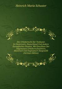 Des Urheberrecht Der Tonkunst: In Oesterreich, Deutschland Und Andern Europaischen Staaten, Mit Einschluss Der Allgemeinen Urheberrechtslehren, Historisch Und Dogmatisch Dargestellt (German Edition)