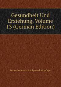 Gesundheit Und Erziehung, Volume 13 (German Edition)