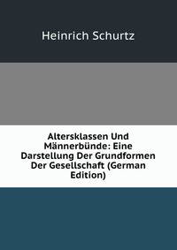Altersklassen Und M?nnerb?nde: Eine Darstellung Der Grundformen Der Gesellschaft (German Edition)