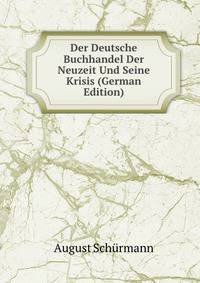 Der Deutsche Buchhandel Der Neuzeit Und Seine Krisis (German Edition)