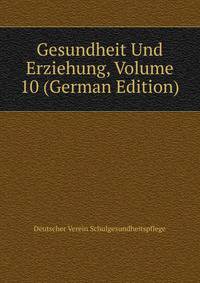 Gesundheit Und Erziehung, Volume 10 (German Edition)