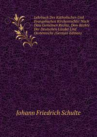 Lehrbuch Des Katholischen Und Evangelischen Kirchenrechts: Nach Dem Gemeinen Rechte, Dem Rechte Der Deutschen Lander Und Oesterreichs (German Edition)
