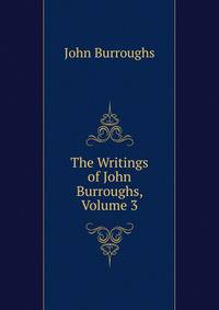 The Writings of John Burroughs, Volume 3