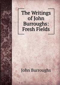 The Writings of John Burroughs: Fresh Fields