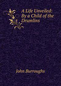 A Life Unveiled: By a Child of the Drumlins