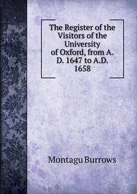 The Register of the Visitors of the University of Oxford, from A.D. 1647 to A.D. 1658