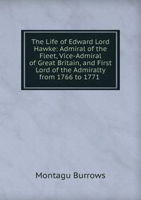 The Life of Edward Lord Hawke: Admiral of the Fleet, Vice-Admiral of Great Britain, and First Lord of the Admiralty from 1766 to 1771 .