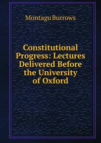 Constitutional Progress: Lectures Delivered Before the University of Oxford.