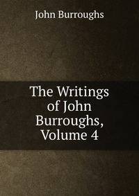 The Writings of John Burroughs, Volume 4