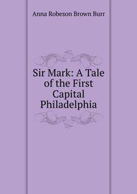 Sir Mark: A Tale of the First Capital Philadelphia