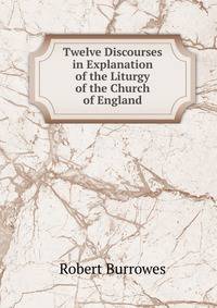 Twelve Discourses in Explanation of the Liturgy of the Church of England