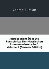 Jahresbericht Uber Die Fortschritte Der Klassischen Altertumwissenschaft, Volume 1 (German Edition)