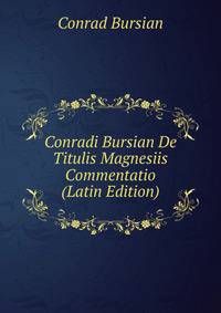 Conradi Bursian De Titulis Magnesiis Commentatio (Latin Edition)