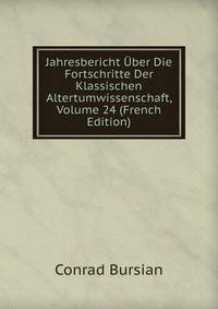 Jahresbericht Uber Die Fortschritte Der Klassischen Altertumwissenschaft, Volume 24 (French Edition)