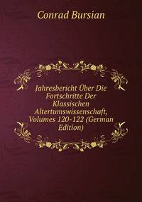 Jahresbericht Uber Die Fortschritte Der Klassischen Altertumswissenschaft, Volumes 120-122 (German Edition)
