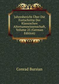 Jahresbericht Uber Die Fortschritte Der Klassischen Altertumswissenschaft, Volume 25 (German Edition)