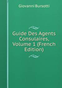 Guide Des Agents Consulaires, Volume 1 (French Edition)