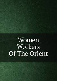 Women Workers Of The Orient