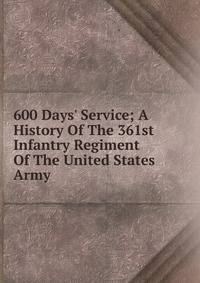 600 Days' Service; A History Of The 361st Infantry Regiment Of The United States Army