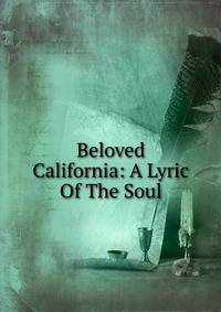 Beloved California: A Lyric Of The Soul