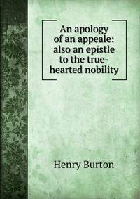 An apology of an appeale: also an epistle to the true-hearted nobility