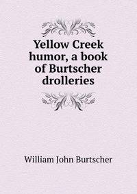 Yellow Creek humor, a book of Burtscher drolleries