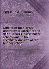 Studies in the Gospel according to Mark; for the use of classes in secondary schools and in the secondary division of the Sunday school