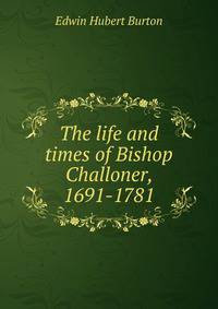 The life and times of Bishop Challoner, 1691-1781