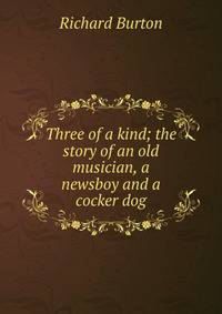 Three of a kind; the story of an old musician, a newsboy and a cocker dog