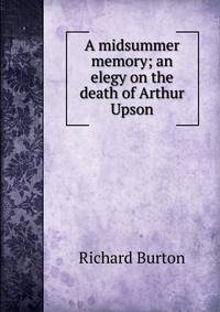 A midsummer memory; an elegy on the death of Arthur Upson