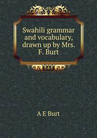 Swahili grammar and vocabulary, drawn up by Mrs. F. Burt