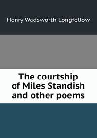 The courtship of Miles Standish and other poems