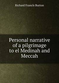 Personal narrative of a pilgrimage to el Medinah and Meccah