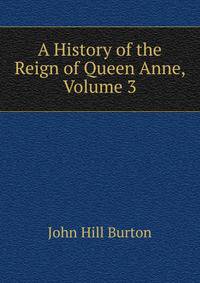 A History of the Reign of Queen Anne, Volume 3