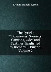 The Lyricks Of Camoens: Sonnets, Canzons, Odes and Sextines. Englished by Richard F. Burton, Volume 2