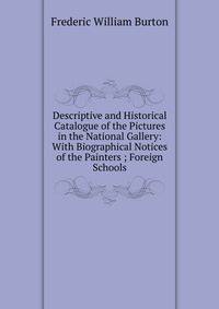 Descriptive and Historical Catalogue of the Pictures in the National Gallery: With Biographical Notices of the Painters ; Foreign Schools